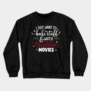 I Just Want To Bake Stuff And Watch Christmas Movies Crewneck Sweatshirt